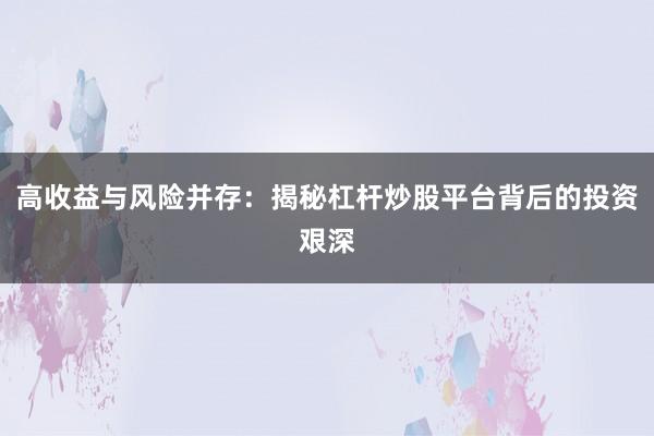 高收益与风险并存：揭秘杠杆炒股平台背后的投资艰深