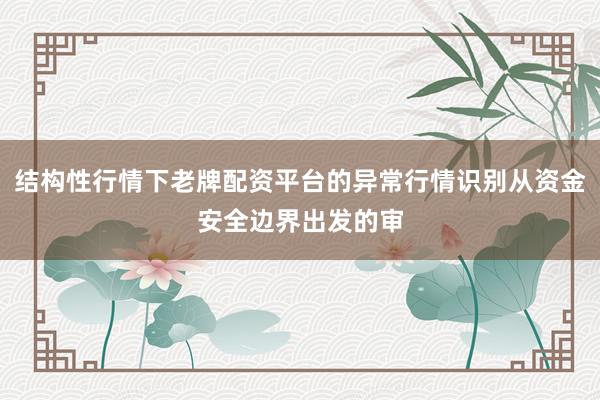 结构性行情下老牌配资平台的异常行情识别从资金安全边界出发的审