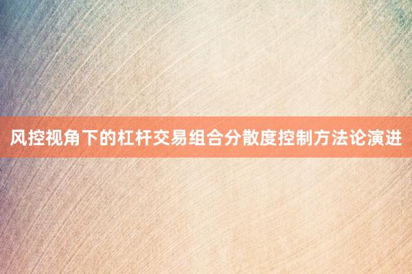 风控视角下的杠杆交易组合分散度控制方法论演进